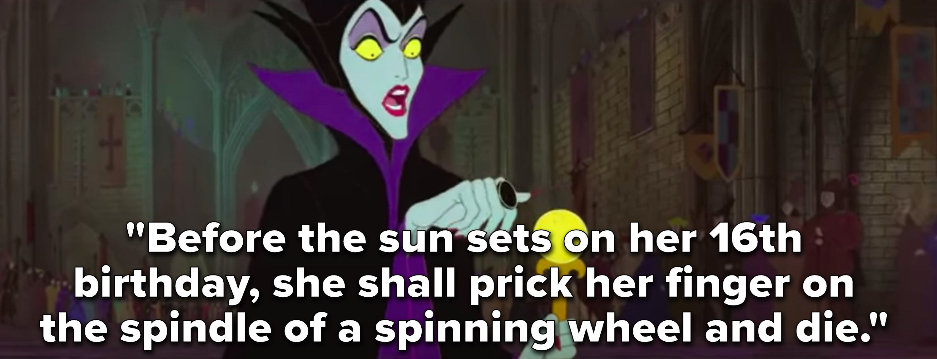 Maleficent says, &quot;Before the sun sets on her 16th birthday, she shall prick her finger on the spindle of a spinning wheel and die&quot;