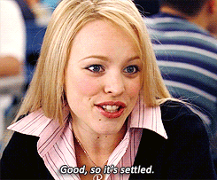 Regina George from &quot;Mean Girls&quot;: &quot;Good, so it&#x27;s settled&quot;