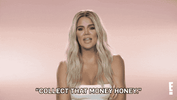 Khloé Kardashian saying, &quot;Collect that money honey&quot;