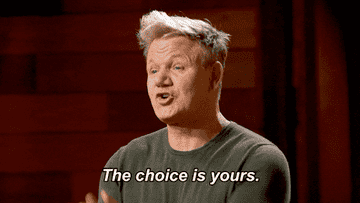 Gordon Ramsay from Master Chef saying &quot;The choice is yours&quot;