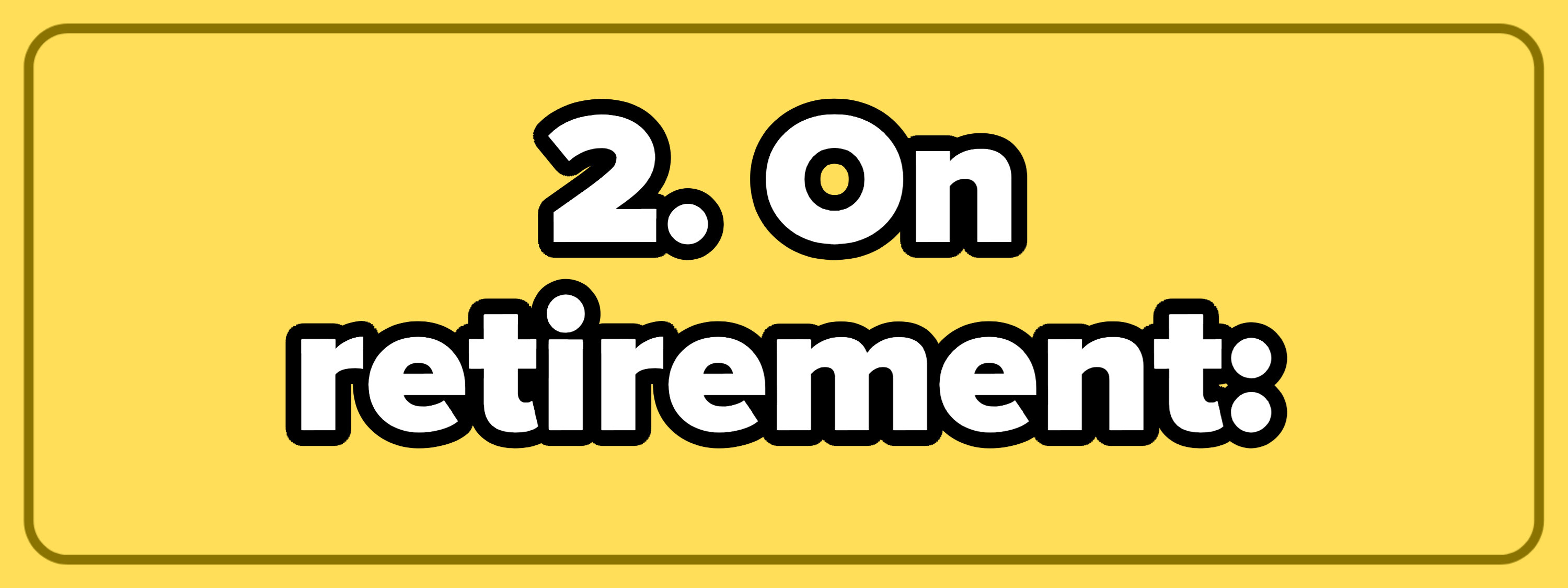 2. On retirement: