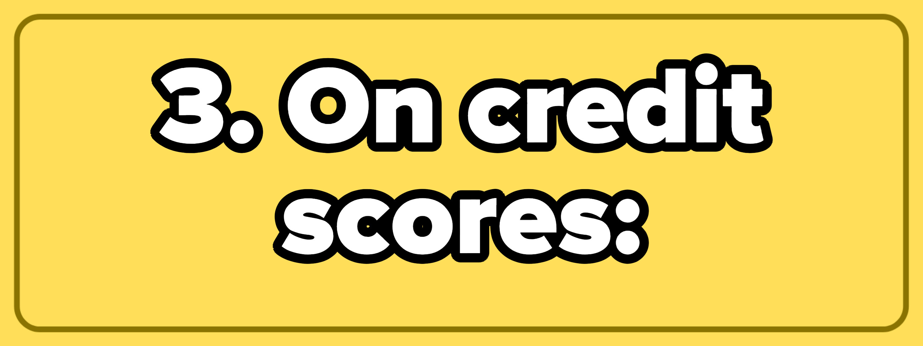 3. On credit scores: