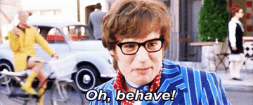 A person saying, &quot;Oh, behave!&quot;