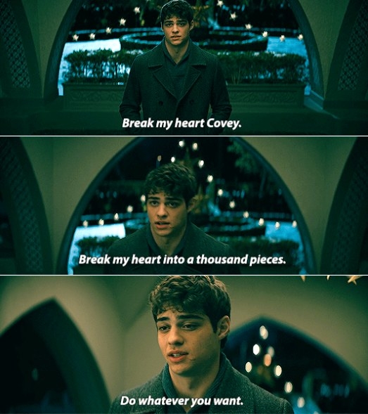 Peter saying &quot;break my heart Covey, break my heart into a thousand pieces, do whatever you want&quot;