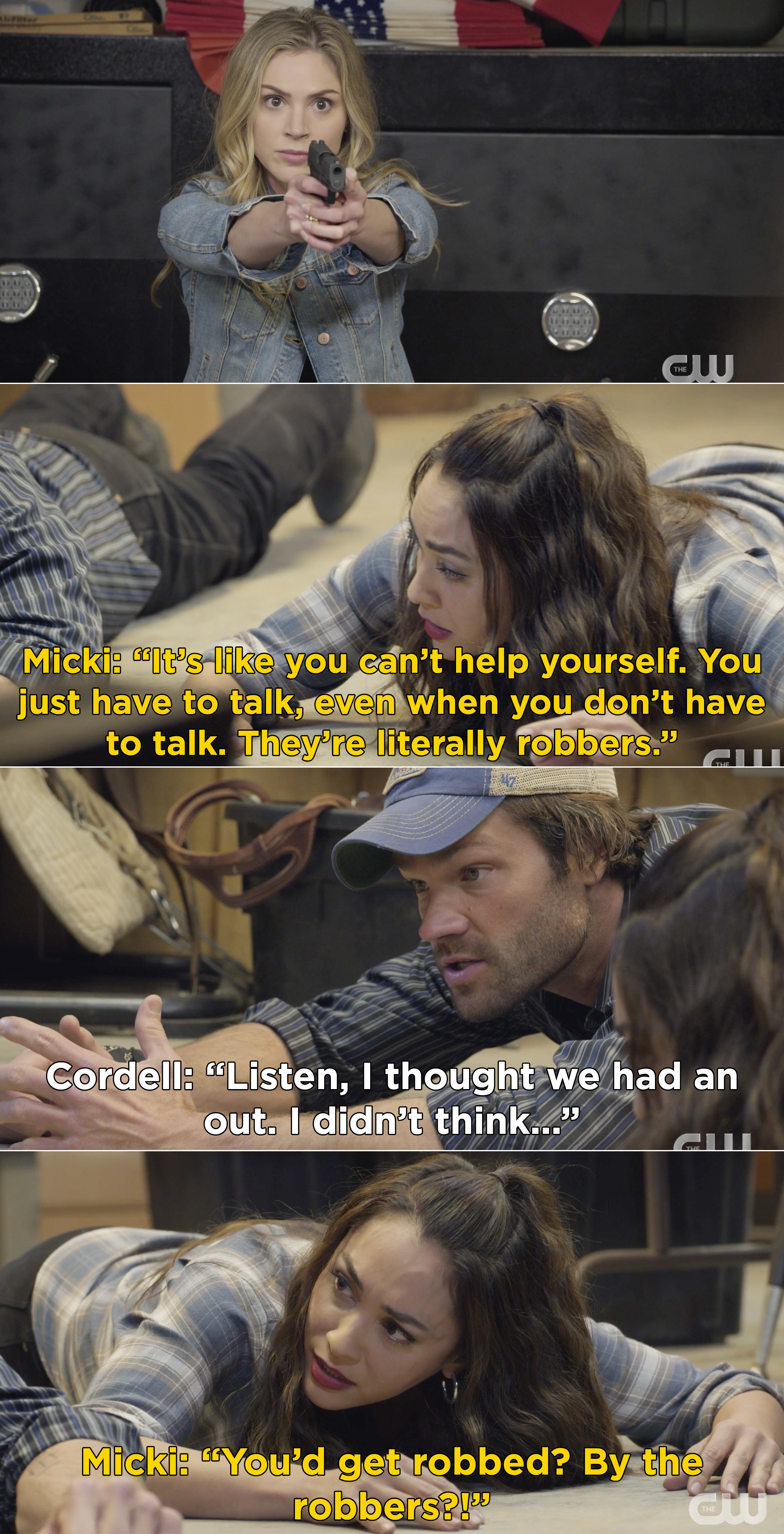 Micki telling Cordell he just can&#x27;t stop talking while they&#x27;re lying face down on the ground, and Cordell saying he didn&#x27;t think before Micki interrupts saying, &quot;You&#x27;d get robbed? By the robbers?!&quot;