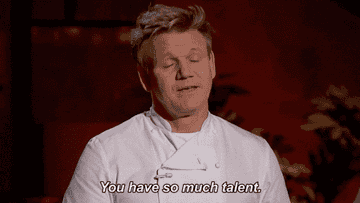 Gordon Ramsay saying &quot;you have so much talent&quot;