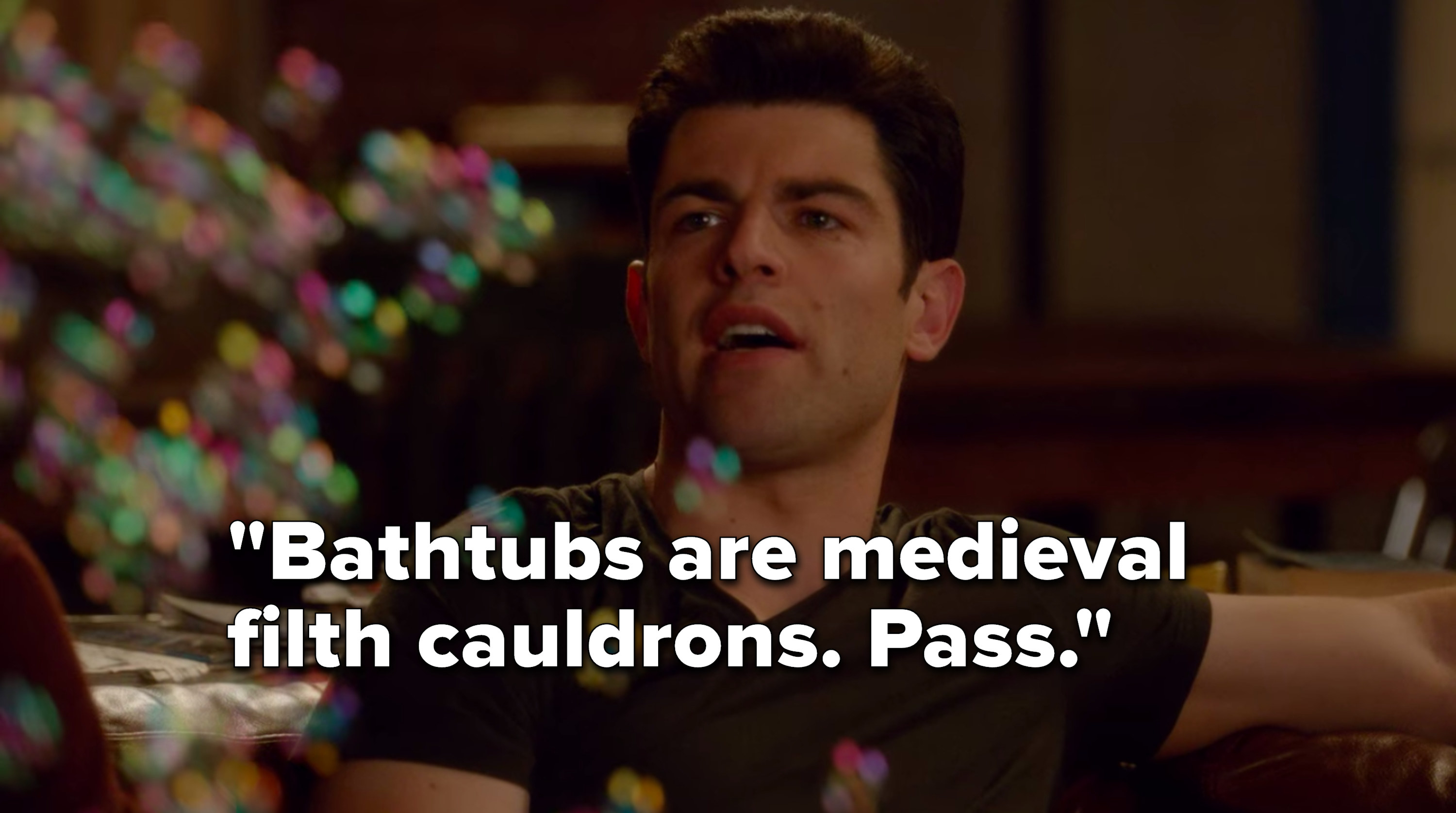 Schmidt says, &quot;Bathtubs are medieval filth cauldrons, pass&quot;