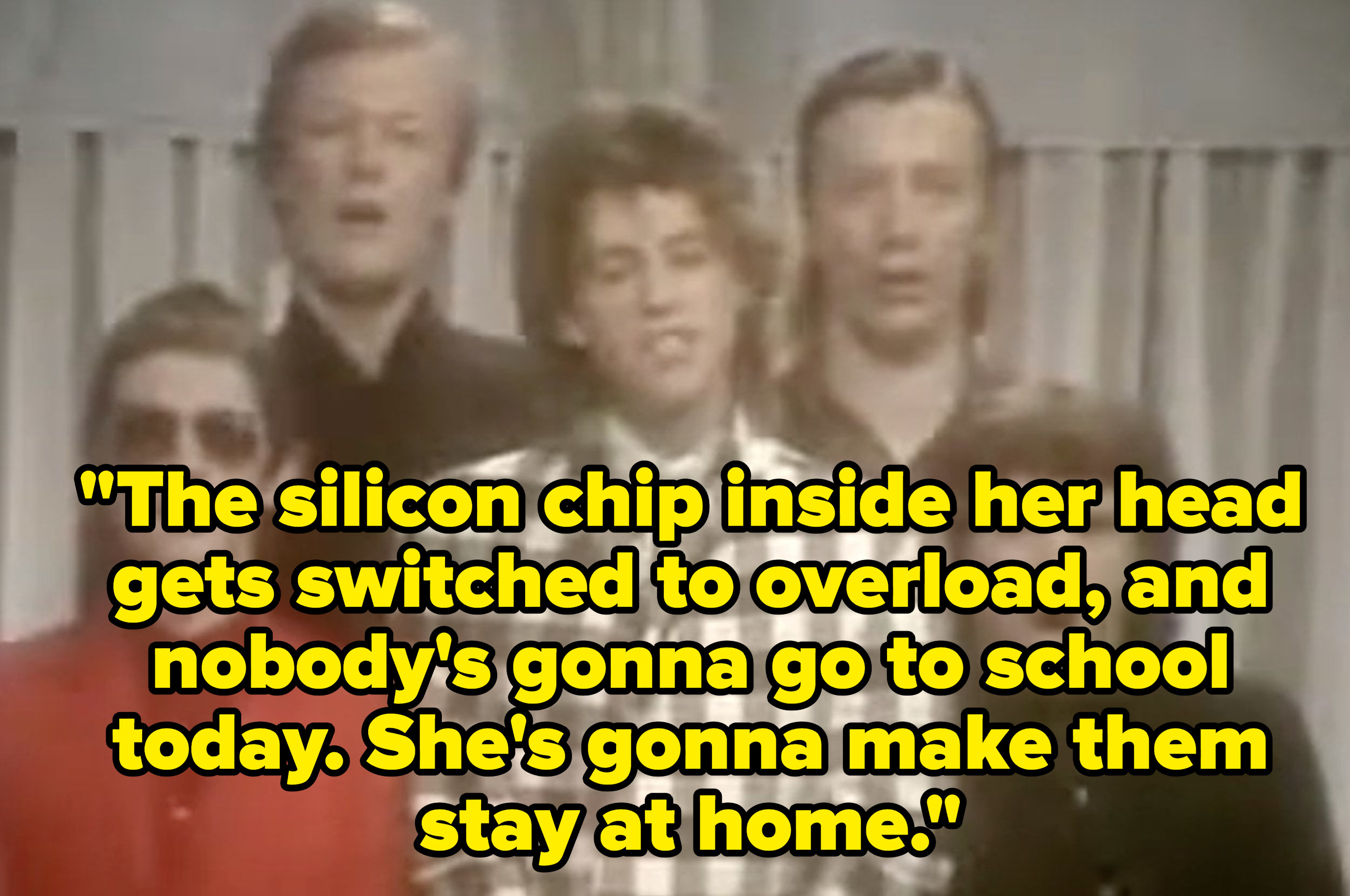 The lyrics: &quot;The silicon chip inside her head gets switched into overload, and nobody&#x27;s gonna go to school today. She&#x27;s gonna make them stay at home.&quot;