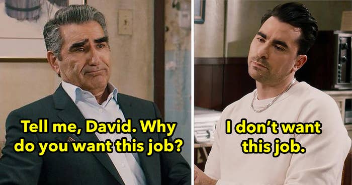 Johnny: tell me david, why do you want this job? David: I don't want this job.