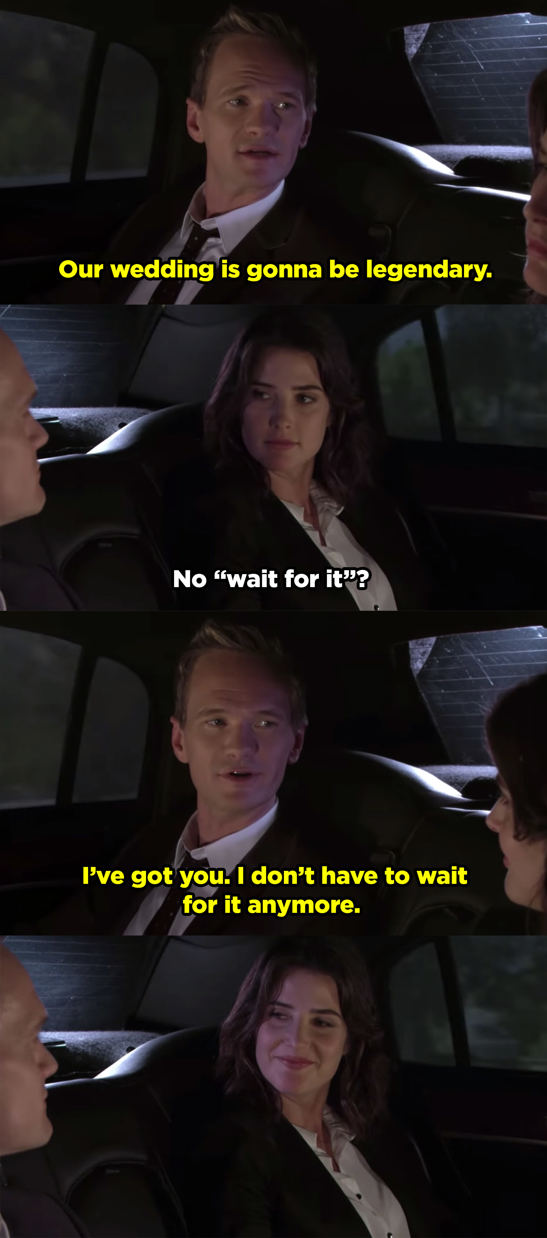 Barney telling Robin their wedding will be legendary. Robin asks why he didn&#x27;t say &quot;wait for it&quot; like he usually does and he responded, &quot;I&#x27;ve got you. I don&#x27;t have to wait for it anymore.&quot;