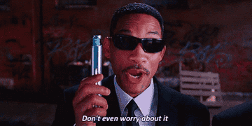 Agent J from &quot;Men in Black&quot; saying, &quot;Don&#x27;t even worry about it&quot;