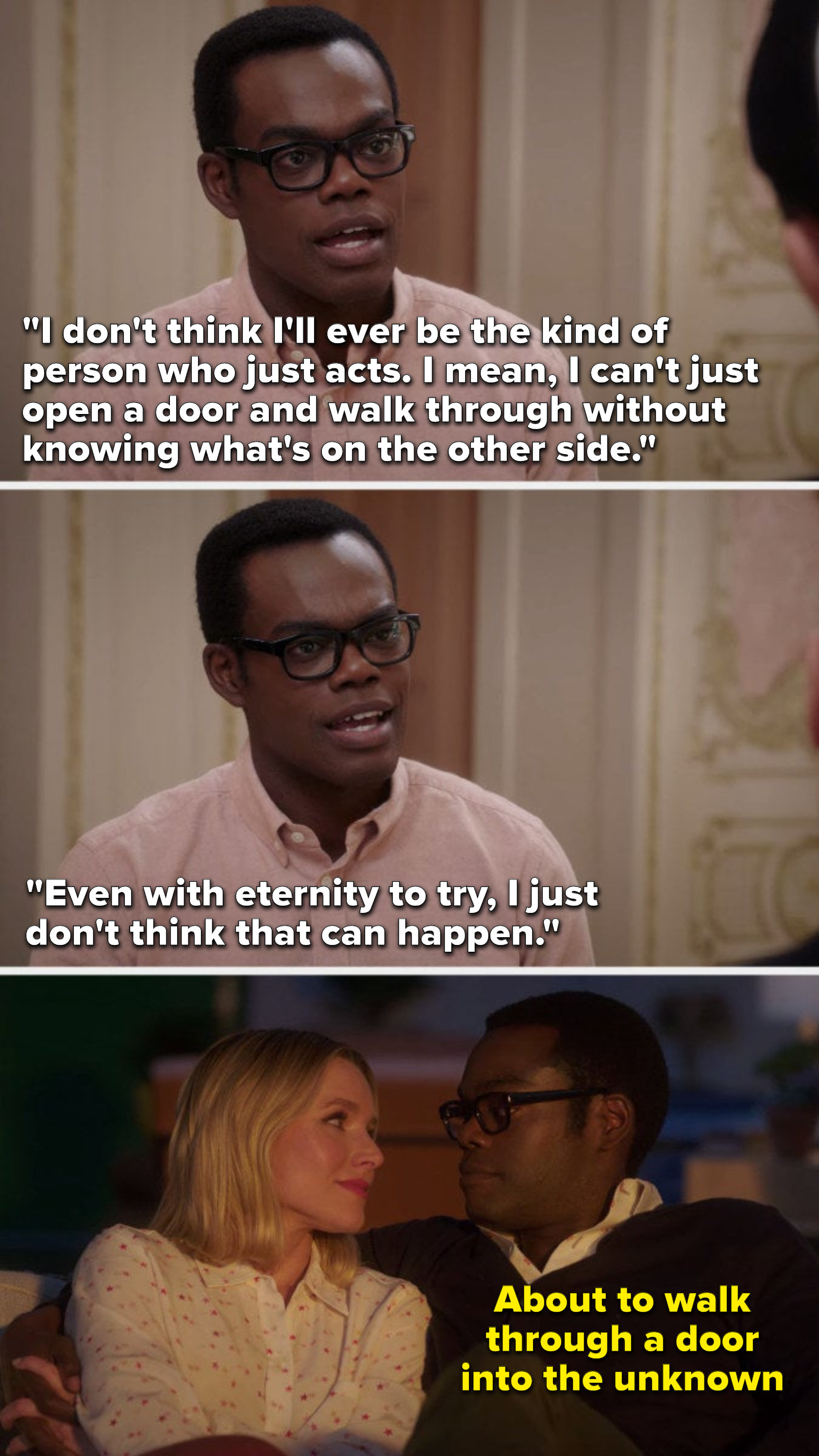 Chidi says, &quot;I don&#x27;t think I&#x27;ll ever be the kind of person who just acts, I mean, I can&#x27;t just open a door and walk through without knowing what&#x27;s on the other side, even with eternity to try, I just don&#x27;t think that can happen&quot;