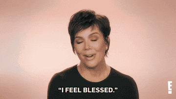 a gif of kris jenner saying &quot;i feel blessed&quot;