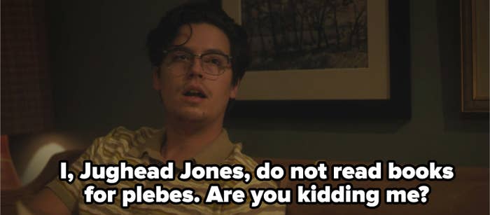 Jughead with the caption &quot;I jughead jones do not read books for plebes are you kidding me? &quot;