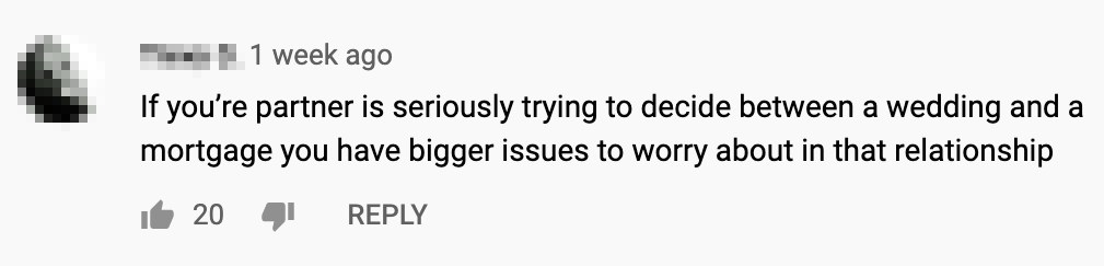 A comment that says if you&#x27;re trying to decide between a house and wedding then you have bigger issues to worry about