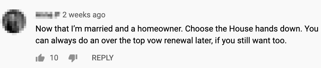 A comment that says as a married person, everyone should pick the house and do an over the top vow renewal later