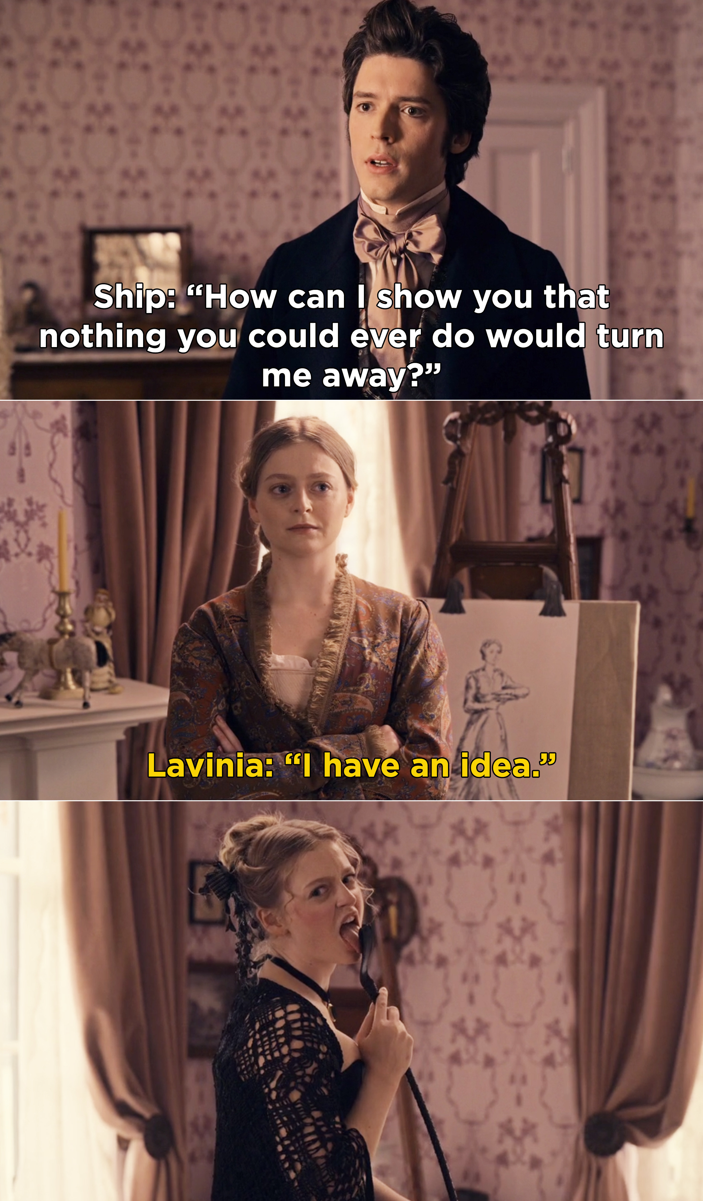 Ship saying nothing Lavinia can do would ever drive him away, and then Lavinia licking a whip while wearing all black