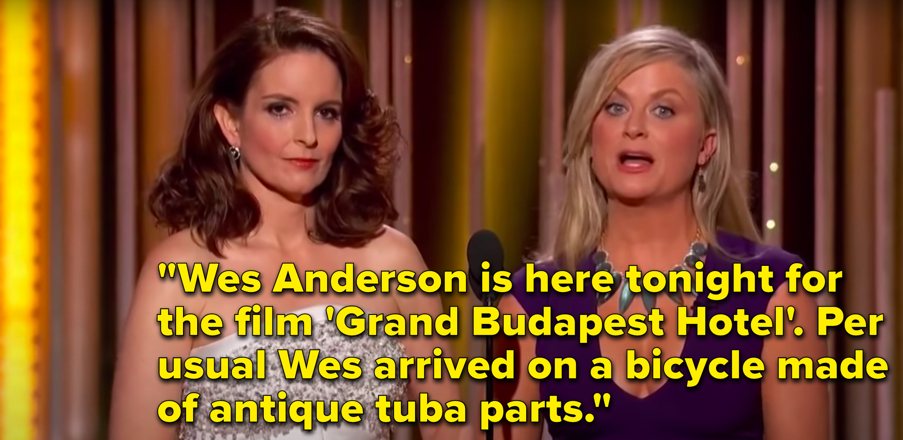 Poehler says, &quot;Wes Anderson is here tonight for the film &#x27;Grand Budapest Hotel&#x27;, per usual Wes arrived on a bicycle made of antique tuba parts&quot;