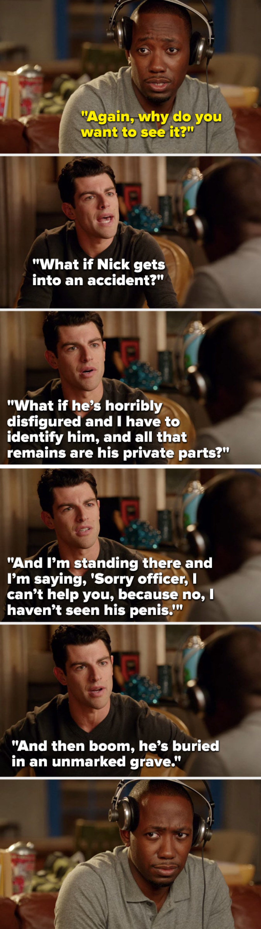 Schmidt says, &quot;What if Nick gets into an accident and he&#x27;s disfigured, I have to identify him and all that remains are his private parts, and I say, ‘Sorry officer, I can’t help you, I haven’t seen his penis,’ then boom, he’s in an unmarked grave&quot;