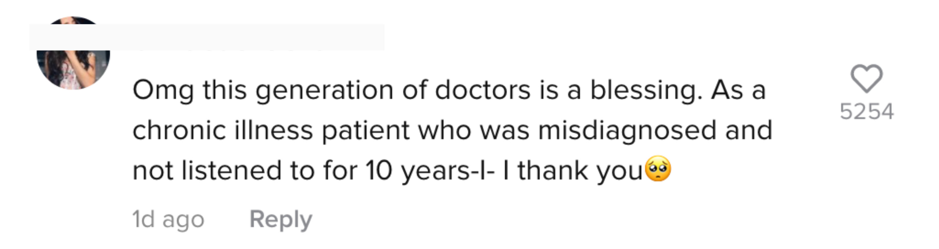 Another comment says "Omg this generation of doctors is a blessing. As a chronic illness patient who was misdiagnosed and not listened to for 10 years - I- I thank you"