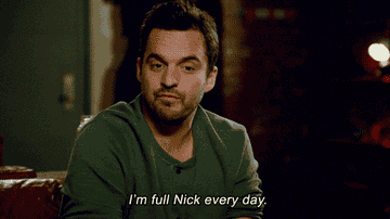 Nick Miller from New Girl saying &quot;I&#x27;m full Nick every day.&quot;