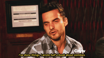 Nick Miller from New Girl saying &quot;I&#x27;ve done things. I wrote half a book about zombies.&quot;