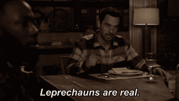 Nick Miller from New Girl saying &quot;Leprechauns are real.&quot;