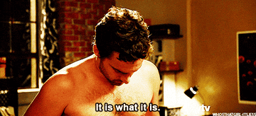 Nick Miller from New Girl saying &quot;It is what it is.&quot;