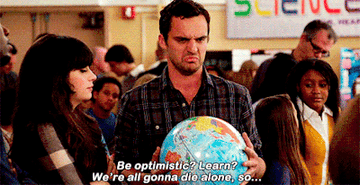 Nick Miller from New Girl saying &quot;Be optimistic? Learn? We&#x27;re all gonna die alone, so...&quot;
