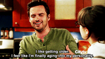 Nick Miller from New Girl saying &quot;I like getting older. I feel like I&#x27;m finally aging into my personality.&quot;
