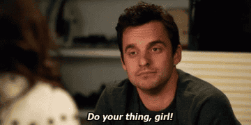 Nick Miller from New Girl saying &quot;Do your thing, girl!&quot;