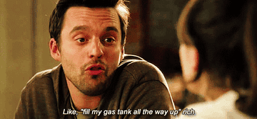 Nick Miller from New Girl saying &quot;Like, fill my gas tank all the way up, rich&quot;
