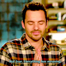 Nick Miller from New Girl saying &quot;Not true. Everything has meaning.&quot;