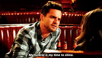 Nick Miller from New Girl saying &quot;My funeral is my time to shine.&quot;