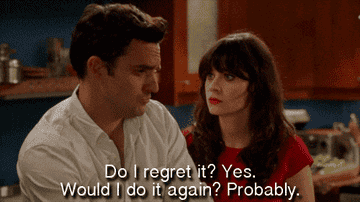 Nick Miller from New Girl saying &quot;Do I regret it? Yes. Would I do it again? Probably.&quot;
