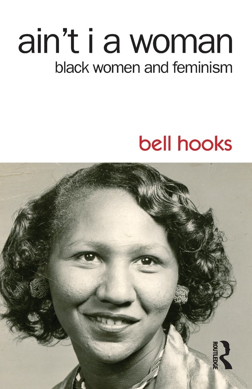 Ain&#x27;t I a Woman: Black Women and Feminism by bell hooks