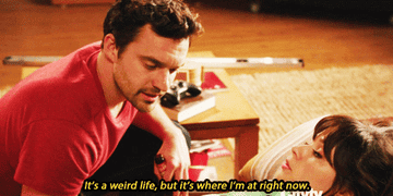 Nick Miller from New Girl saying &quot;It&#x27;s a weird life, but it&#x27;s where I&#x27;m at right now.&quot;