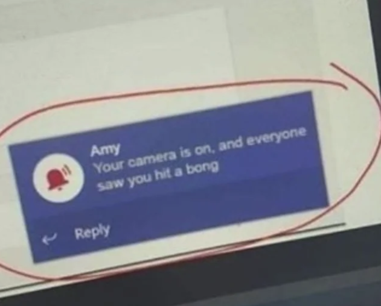 message on a zoom call reading your camera is on and everyone saw you hit a bong