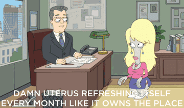 A gif of the alien Roger from American Dad dressed as a woman saying, damn uterus refreshing itself every month like it owns the place