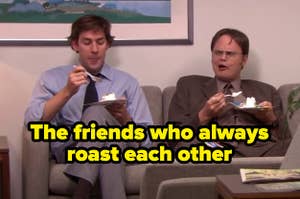 Jim and Dwight from The Office, titled "The friends who always roast each other"