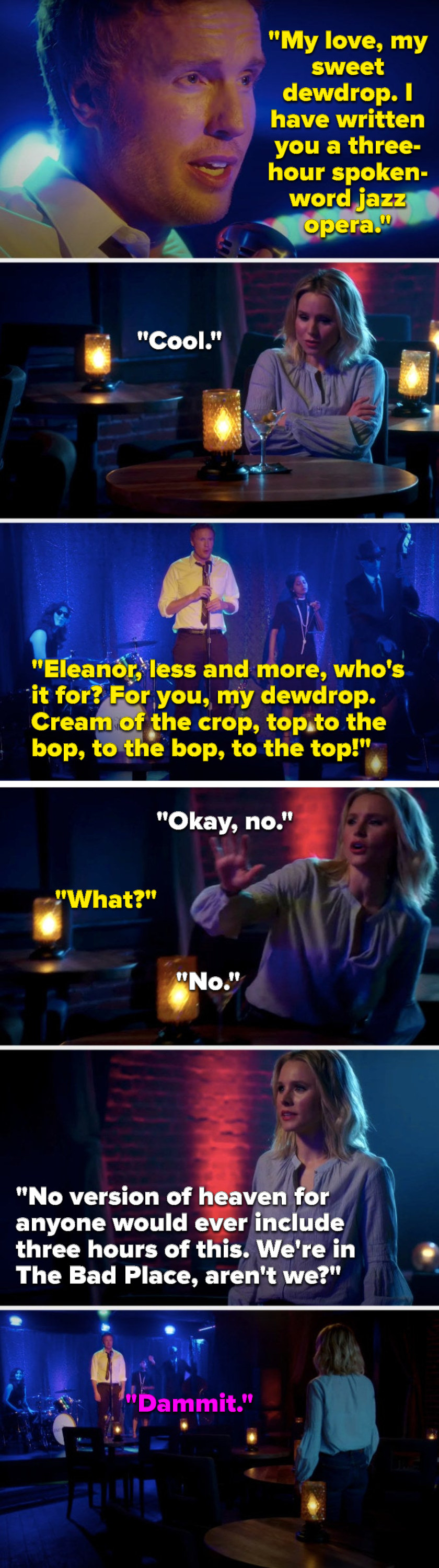 Sebastian says, &quot;My dewdrop, I&#x27;ve written you a spoken-word jazz opera, Eleanor, who&#x27;s it for, you my dewdrop, cream of the crop, top to the bop to the bop to the top,&quot; Eleanor says, &quot;No version of heaven includes 3 hours of this, we&#x27;re in The Bad Place&quot;