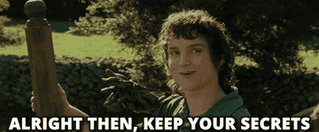 Frodo says, &quot;Alright then, keep your secrets.&quot;
