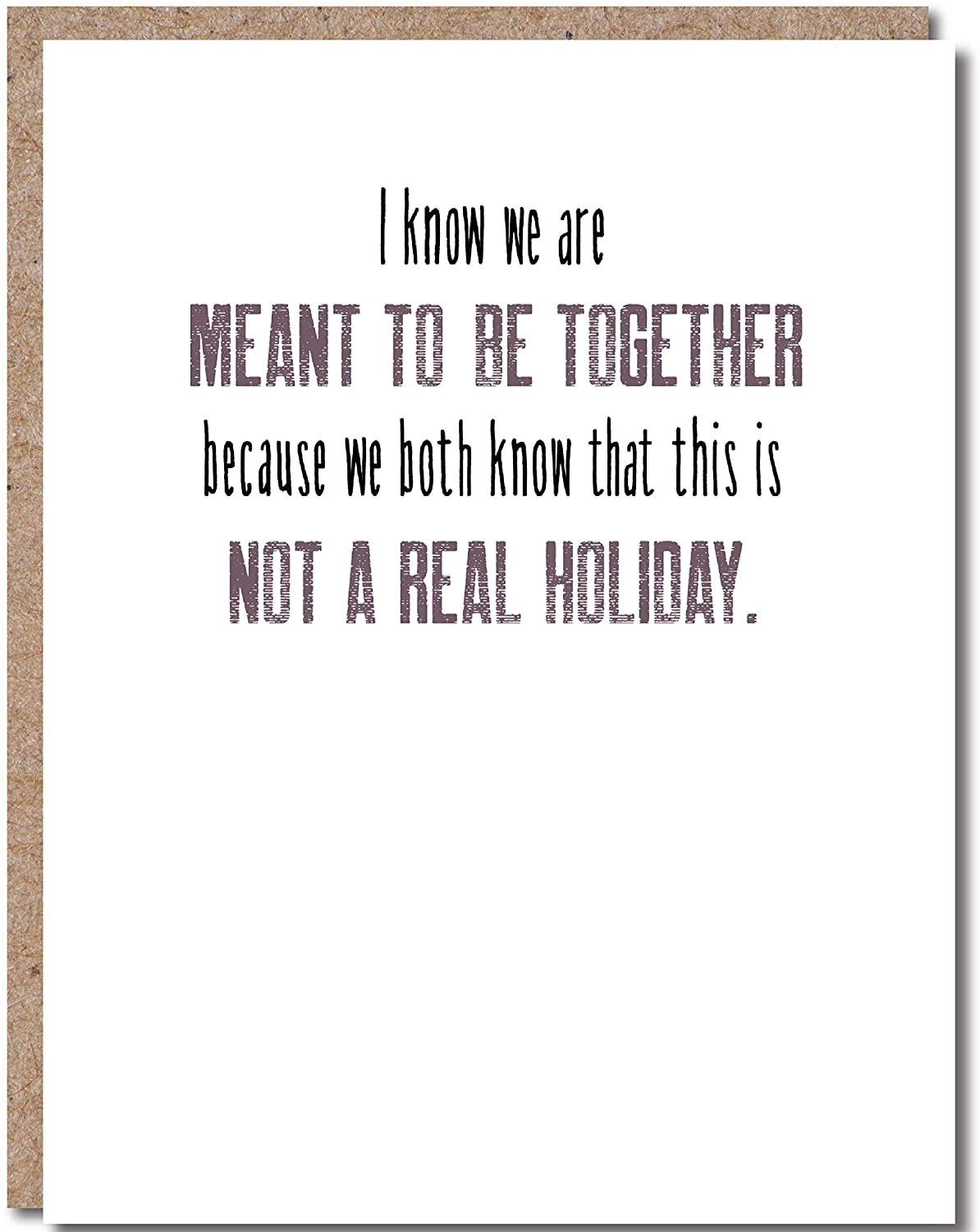 A white card that says &quot;I know we are meant to be together because we both know that this is not a real holiday&quot;