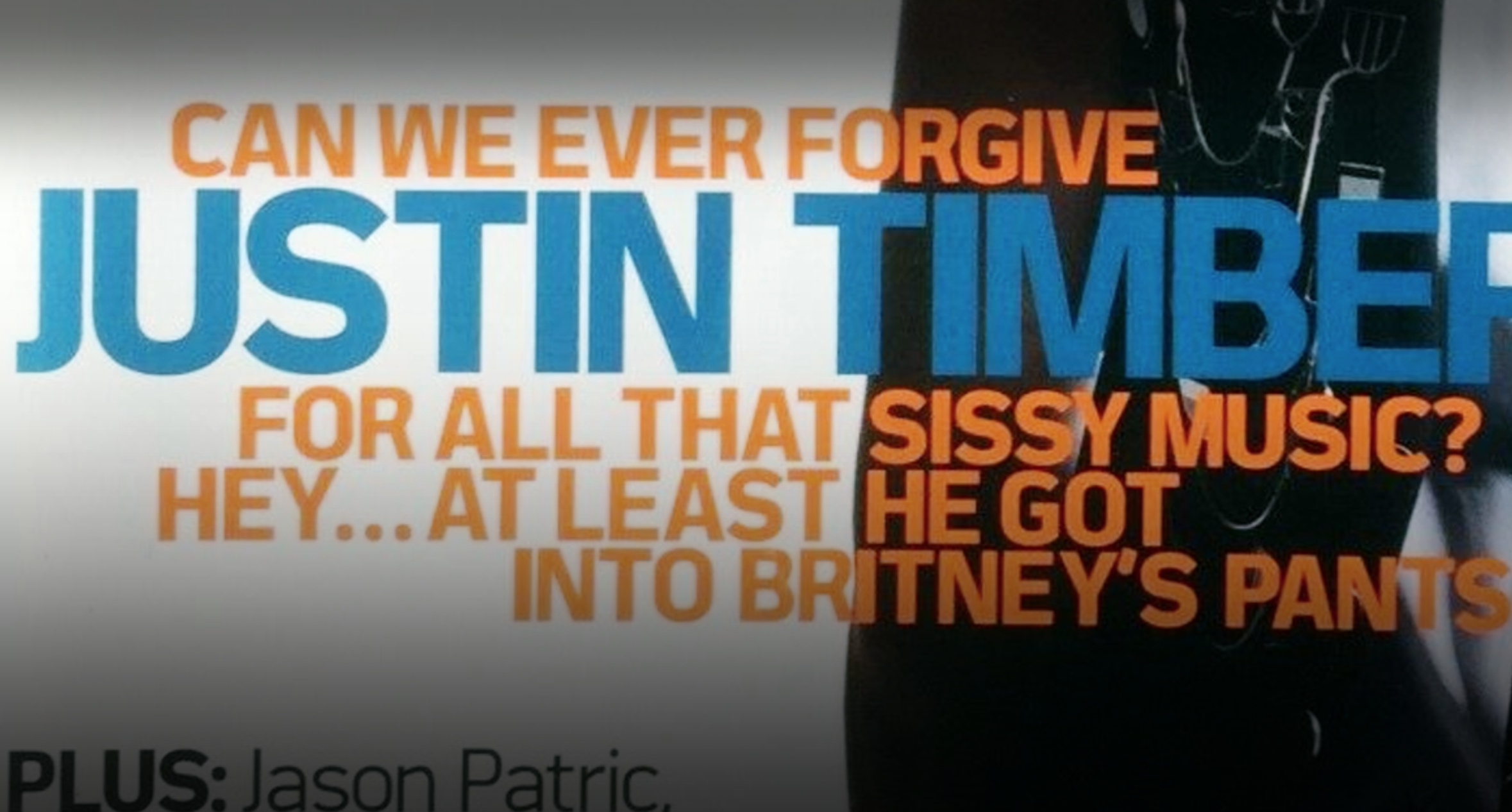 A headline that says &quot;Can we ever forgive Justin Timberlake for all that sissy music? Hey...at least he got into Britney&#x27;s Pants&quot;