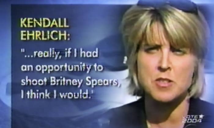 Kendall Ehrlich said "...really, if I had an opportunity to shoot Britney Spears, I think I would"