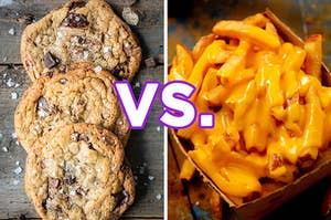 On the left, some chocolate chip cookies topped with flaky salt, and on the right, some cheese fries with "vs." typed in between the two images