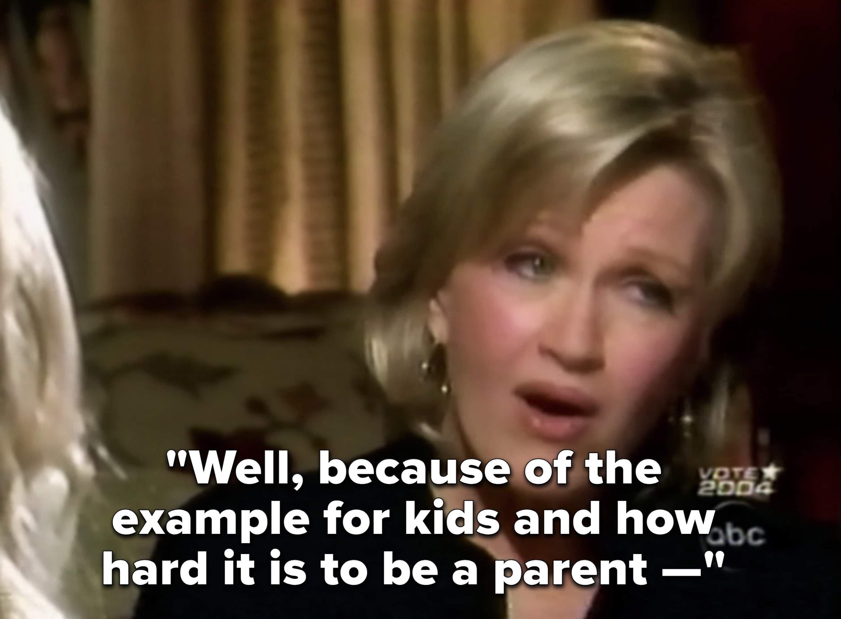 Diane responding with, &quot;well, because of the example for kids and how hard it is to be a parent...&quot;