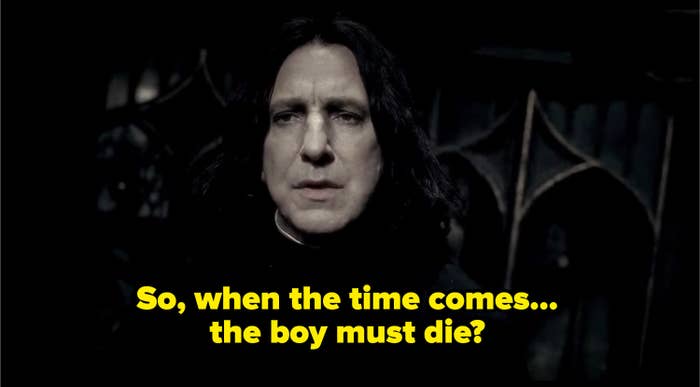 Snape asking Dumbledore if Harry must die when the time comes to save the wizarding world. 