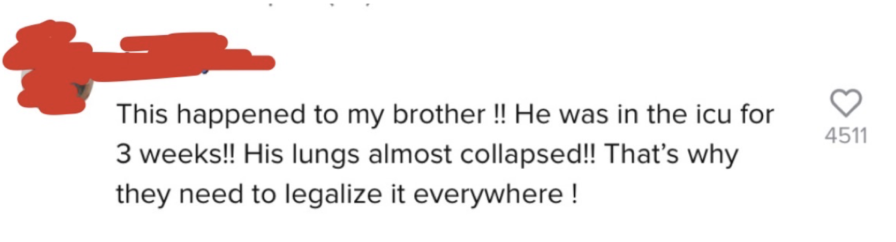 This happened to my brother!! He was in the icu for 3 weeks!! His lungs almost collapsed!! That&#x27;s why they need to legalize it everywhere!