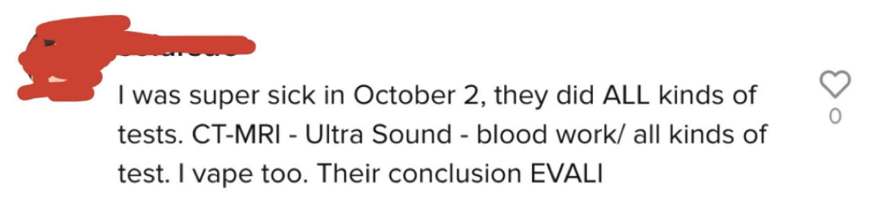 I was super sick in October 2, they did ALL kinds of tests. CT-MRI-Ultra Sound - blood work/all kinds of test. I vape too. Their conclusion EVALI